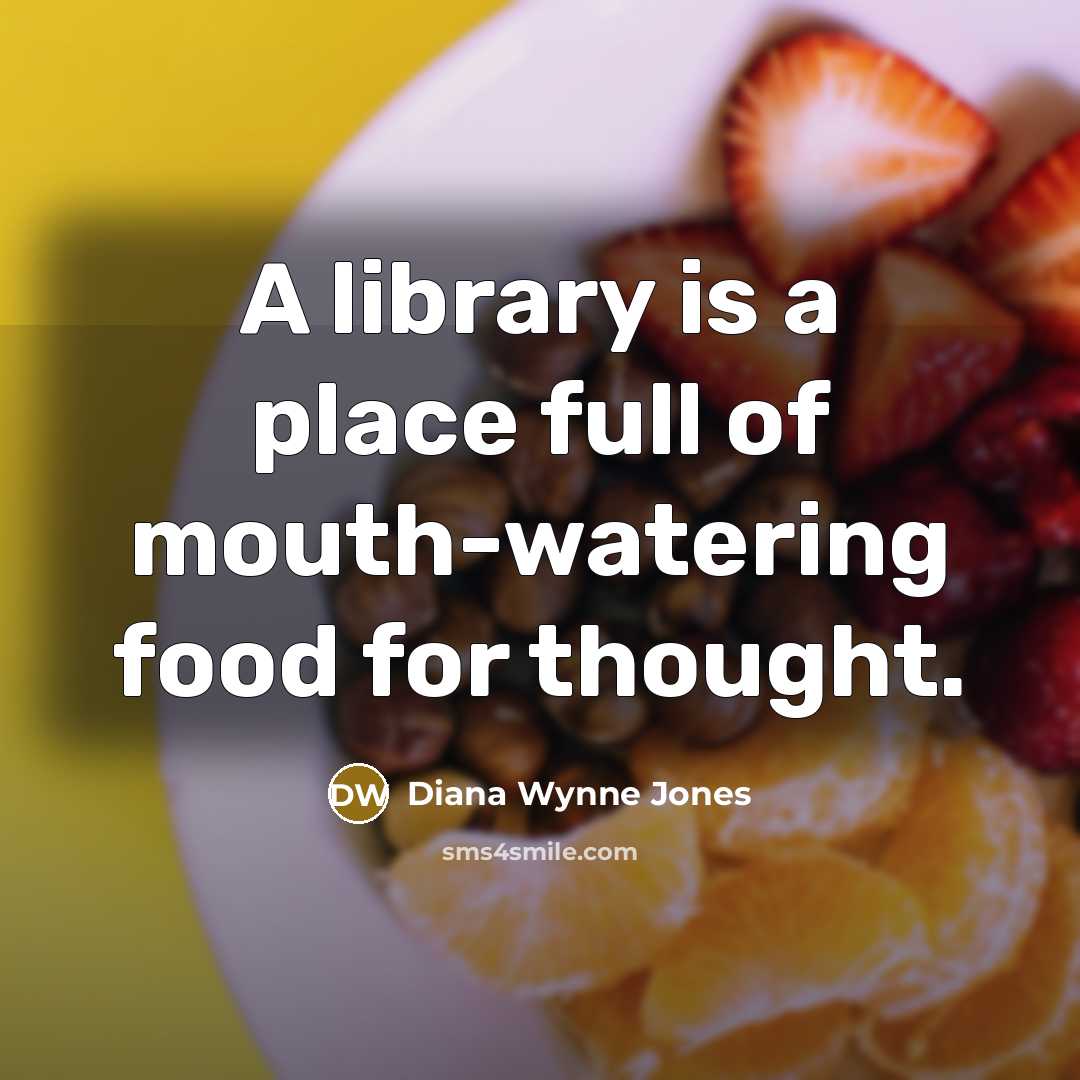 “A library is a place full of mouth-watering food for thought.” quote by Diana Wynne Jones