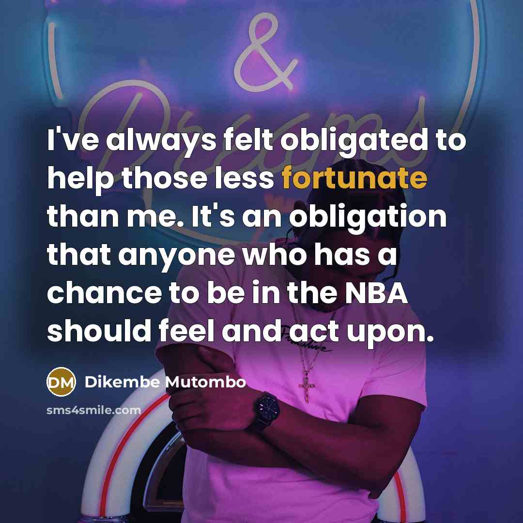“I've always felt obligated to help those less fortunate than…” quote by Dikembe Mutombo