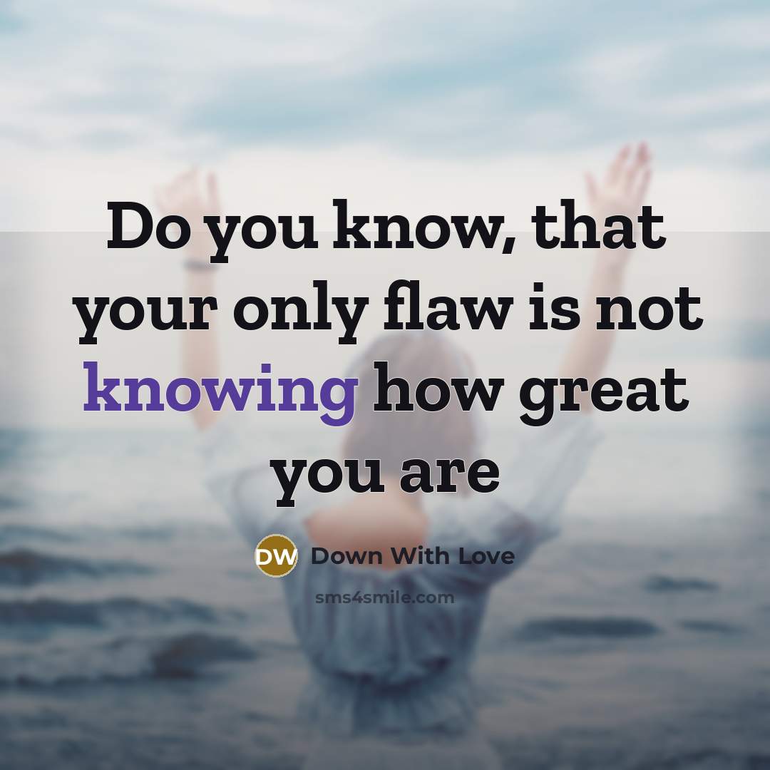 “Do you know, that your only flaw is not knowing…” quote by Down With Love