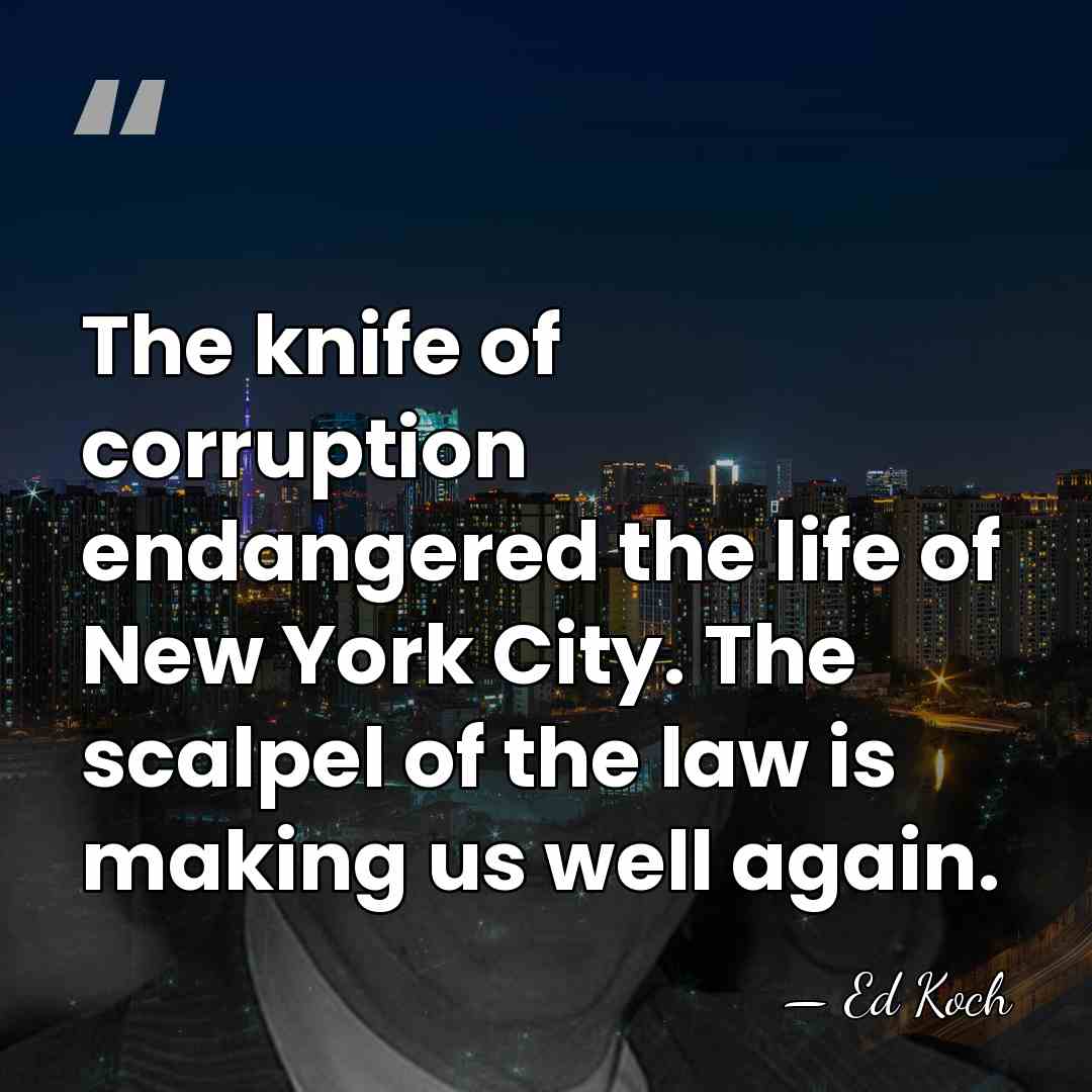 The knife of corruption endangered the life of New York City. The&hellip; - Ed Koch