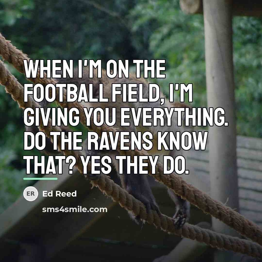 “When I'm on the football field, I'm giving you everything.…” quote by Ed Reed