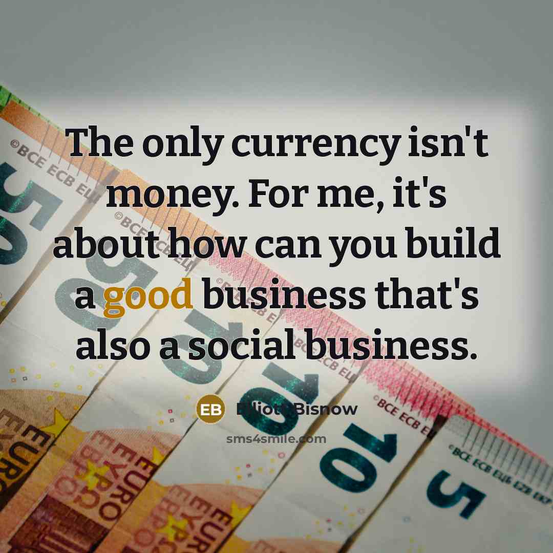 “The only currency isn't money. For me, it's about how…” quote by Elliott Bisnow