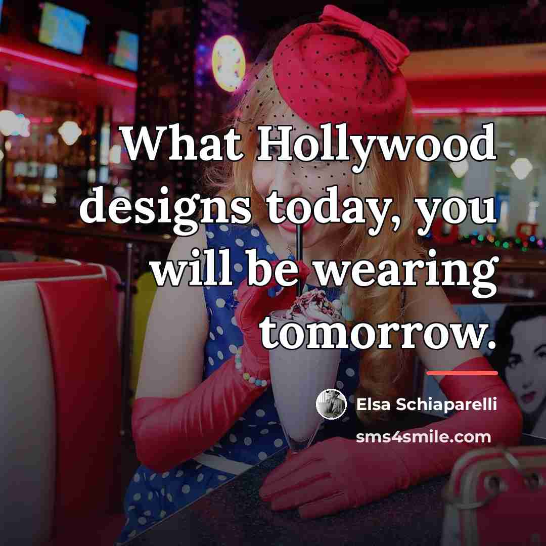 “What Hollywood designs today, you will be wearing tomorrow.…” quote by Elsa Schiaparelli