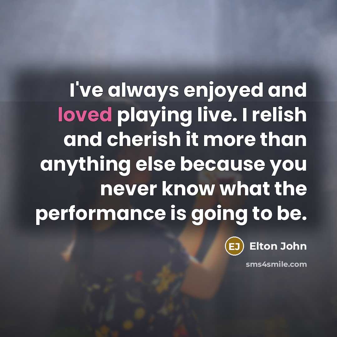 “I've always enjoyed and loved playing live. I relish and…” quote by Elton John