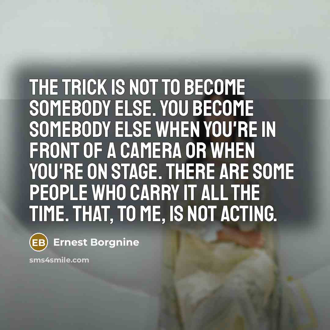 “The trick is not to become somebody else. You become…” quote by Ernest Borgnine
