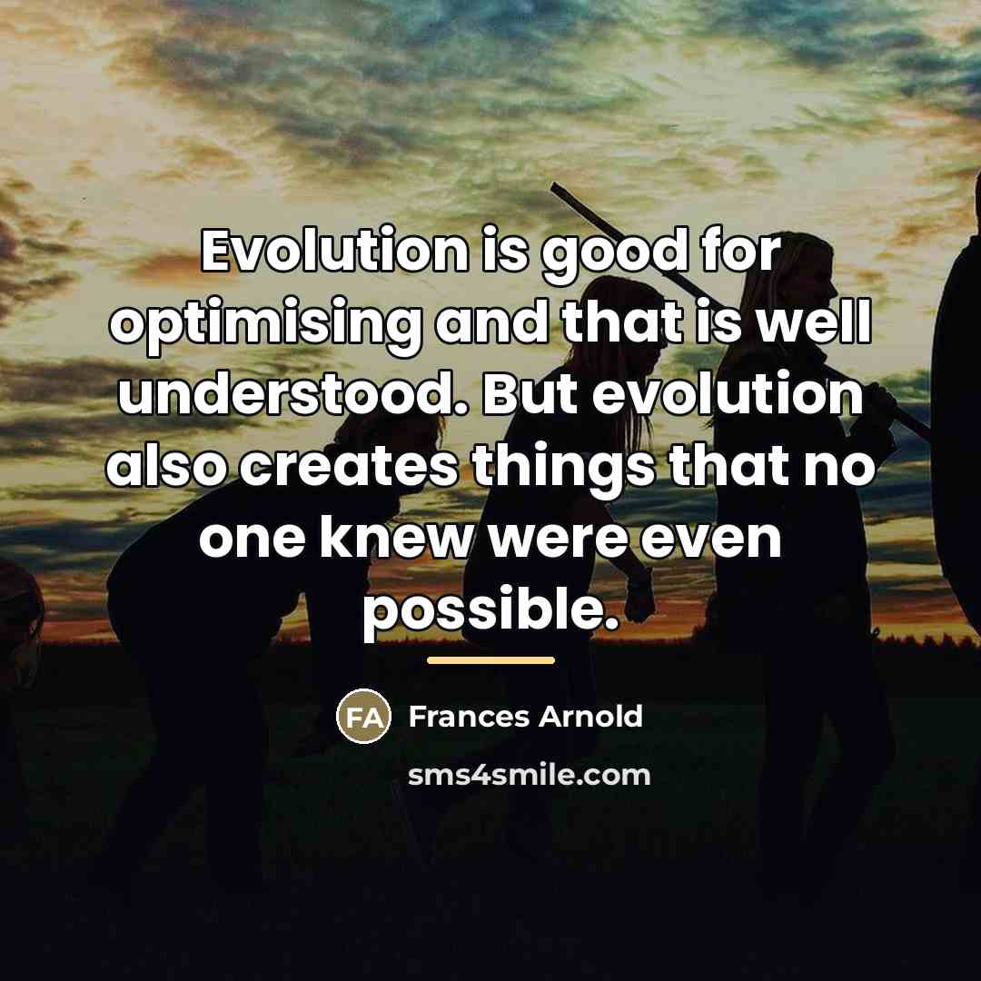 “Evolution is good for optimising and that is well understood.…” quote by Frances Arnold