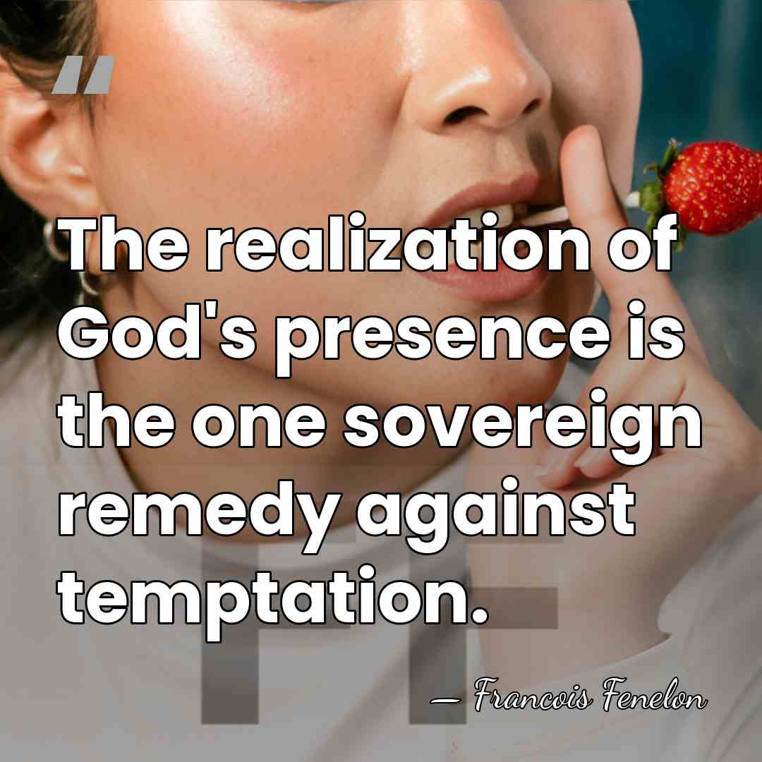 The realization of God's presence is the one sovereign remedy against temptation. - Francois Fenelon