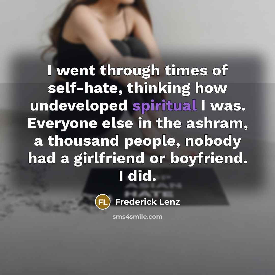 “I went through times of self-hate, thinking how undeveloped spiritual…” quote by Frederick Lenz
