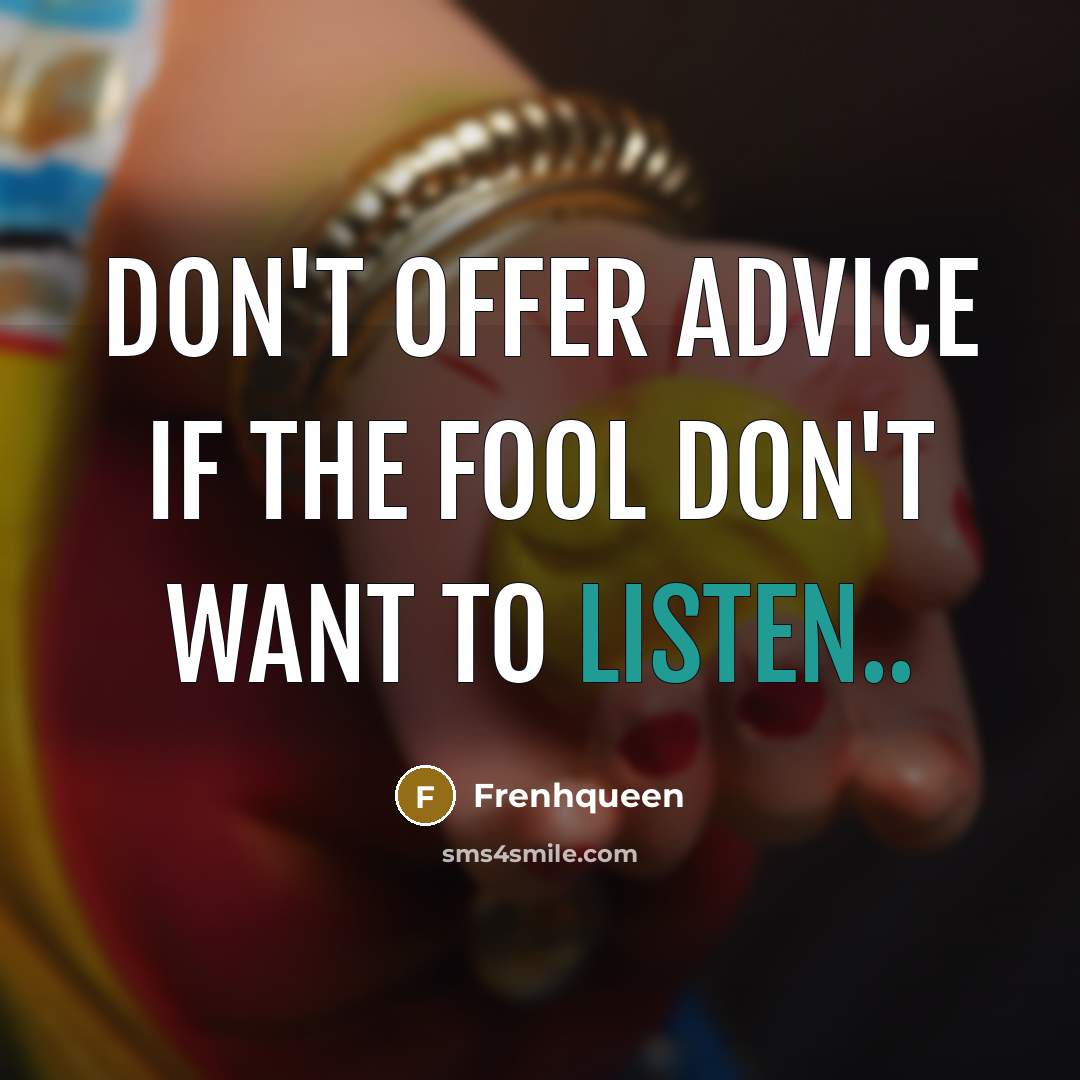 “Don't offer advice if the fool don't want to listen..…” quote by Frenhqueen