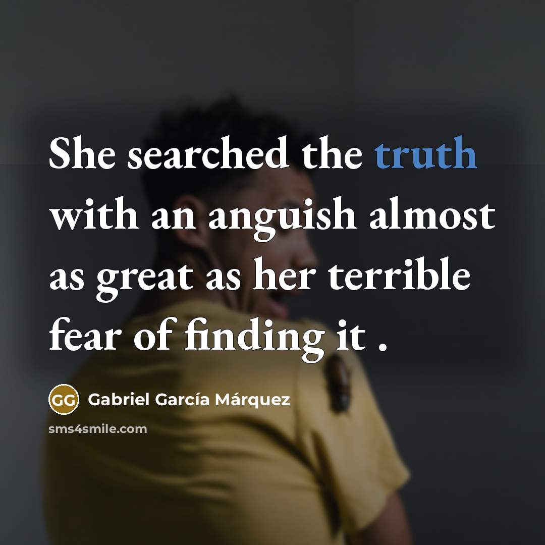 “She searched the truth with an anguish almost as great…” quote by Gabriel Garcia Marquez