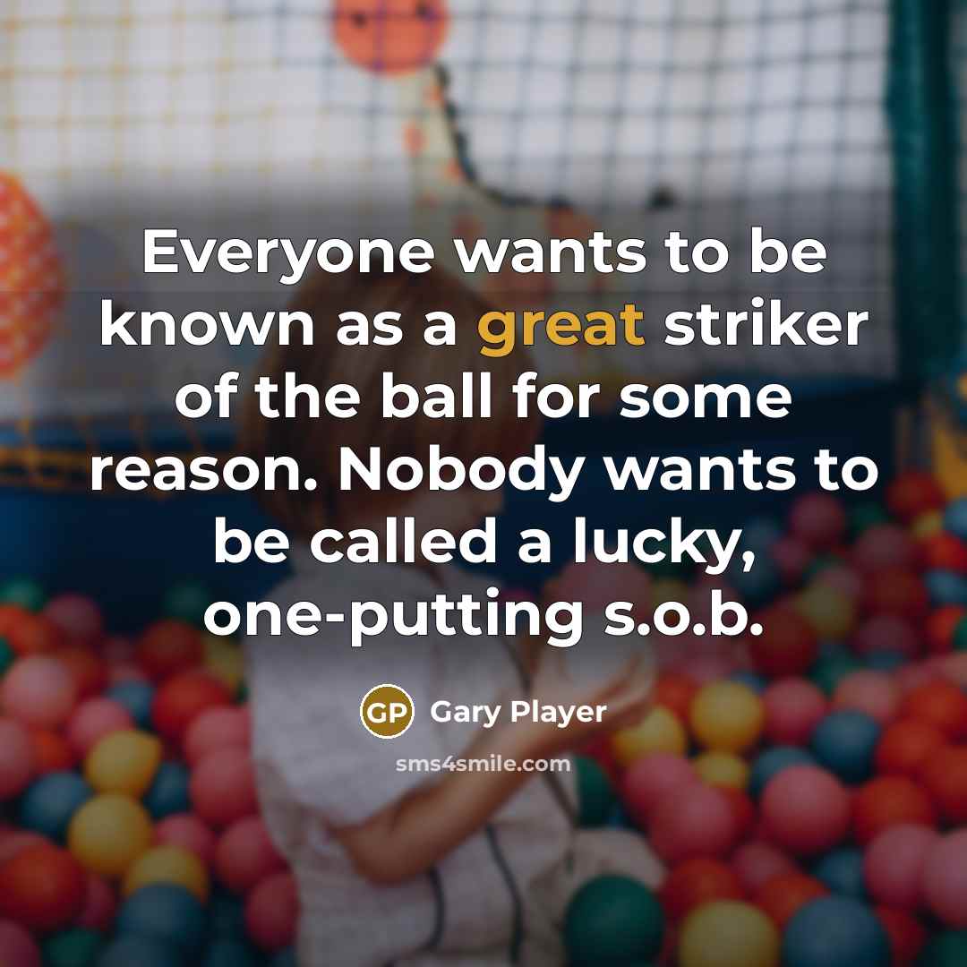 “Everyone wants to be known as a great striker of…” quote by Gary Player