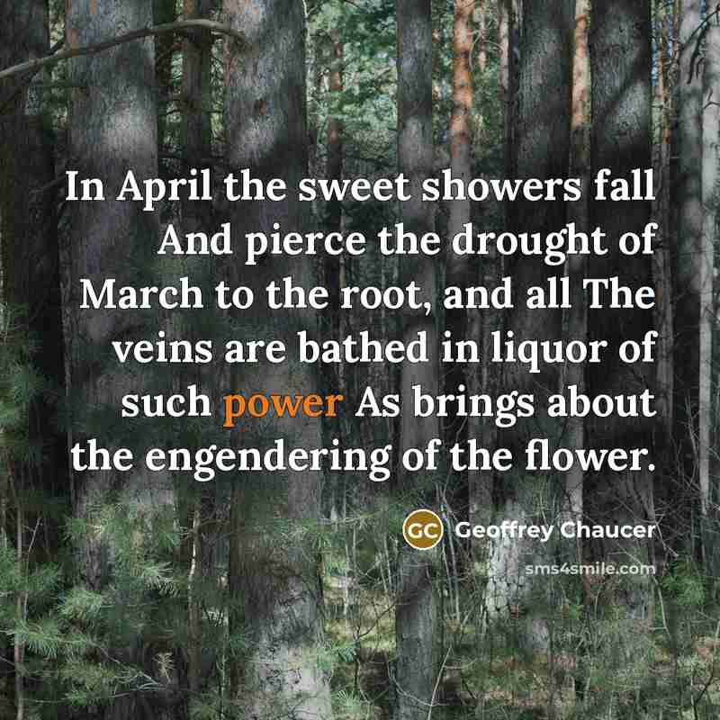 “In April the sweet showers fall And pierce the drought…” quote by Geoffrey Chaucer