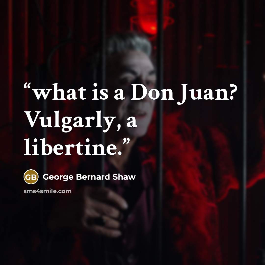 “what is a Don Juan? Vulgarly, a libertine.” quote by George Bernard Shaw