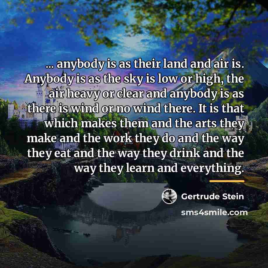 “... anybody is as their land and air is. Anybody…” quote by Gertrude Stein