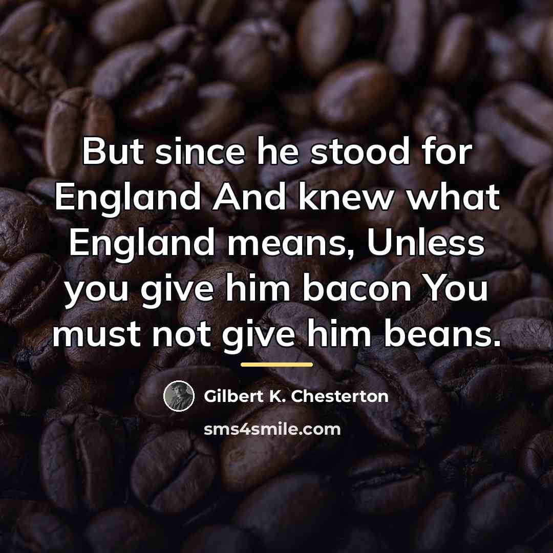 “But since he stood for England And knew what England…” quote by Gilbert K. Chesterton