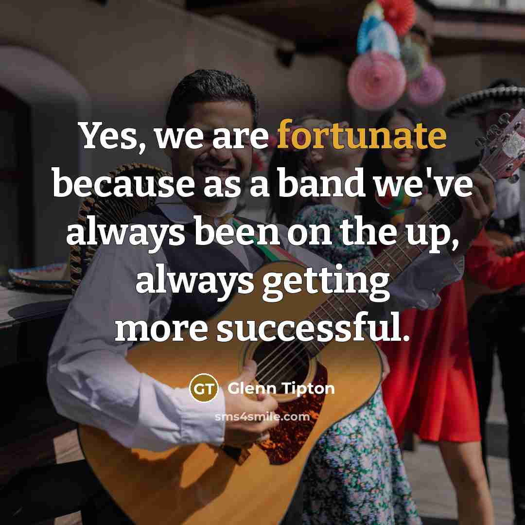 “Yes, we are fortunate because as a band we've always…” quote by Glenn Tipton