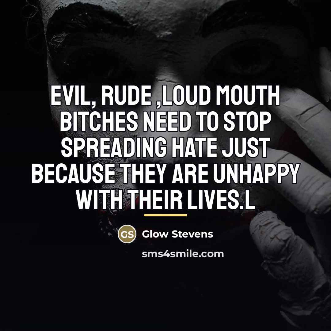 “Evil, Rude ,loud mouth bitches need to stop spreading hate…” quote by Glow Stevens