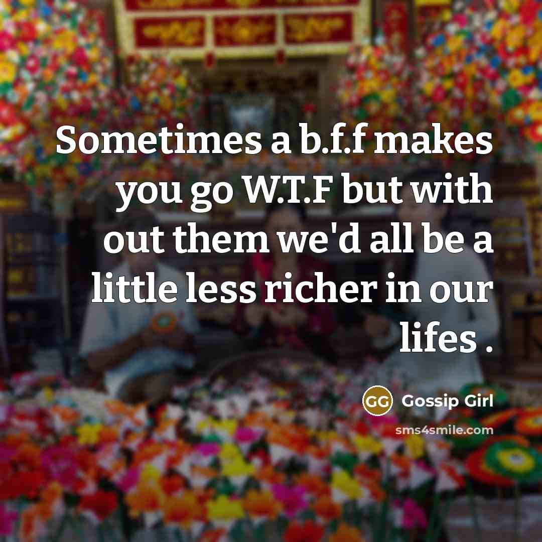 “Sometimes a b.f.f makes you go W.T.F but with out…” quote by Gossip Girl