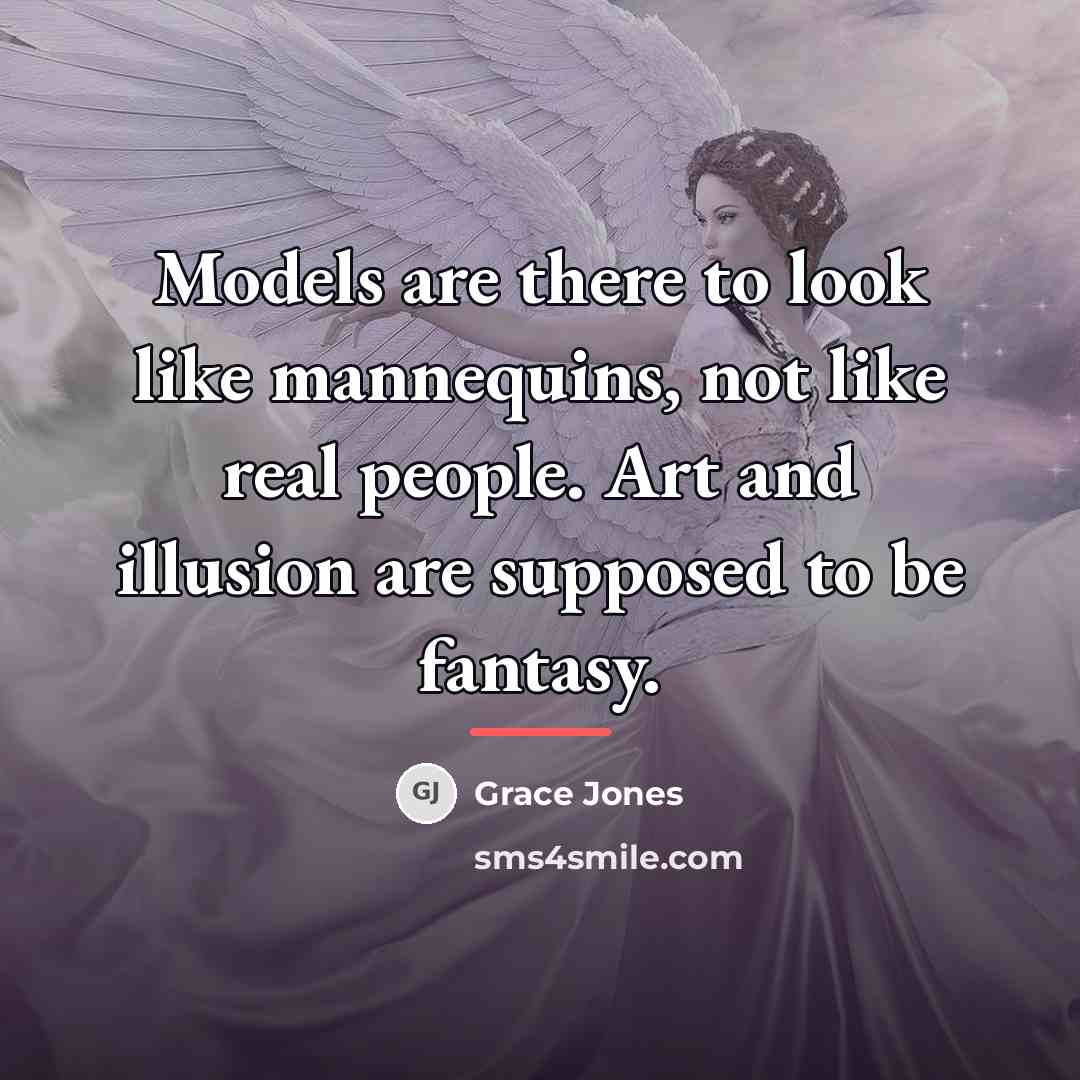 “Models are there to look like mannequins, not like real…” quote by Grace Jones