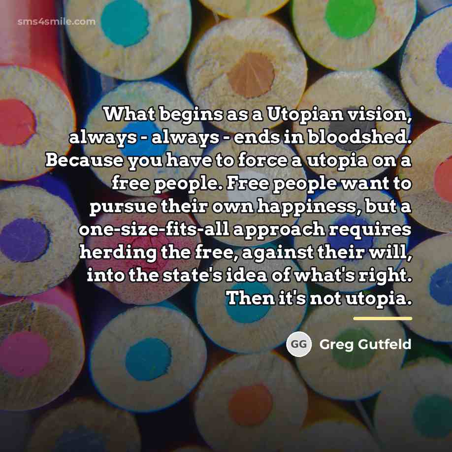 “What begins as a Utopian vision, always - always -…” quote by Greg Gutfeld