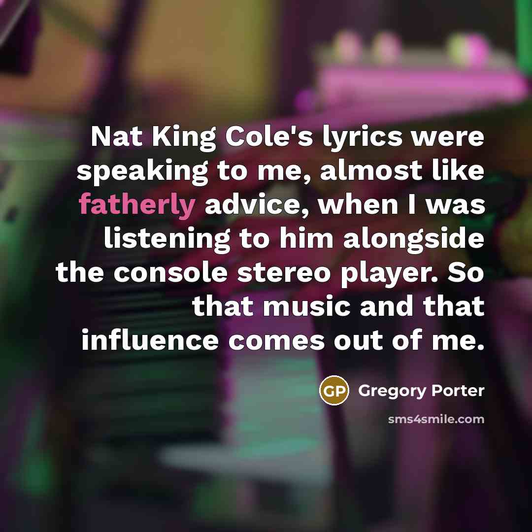 “Nat King Cole's lyrics were speaking to me, almost like…” quote by Gregory Porter