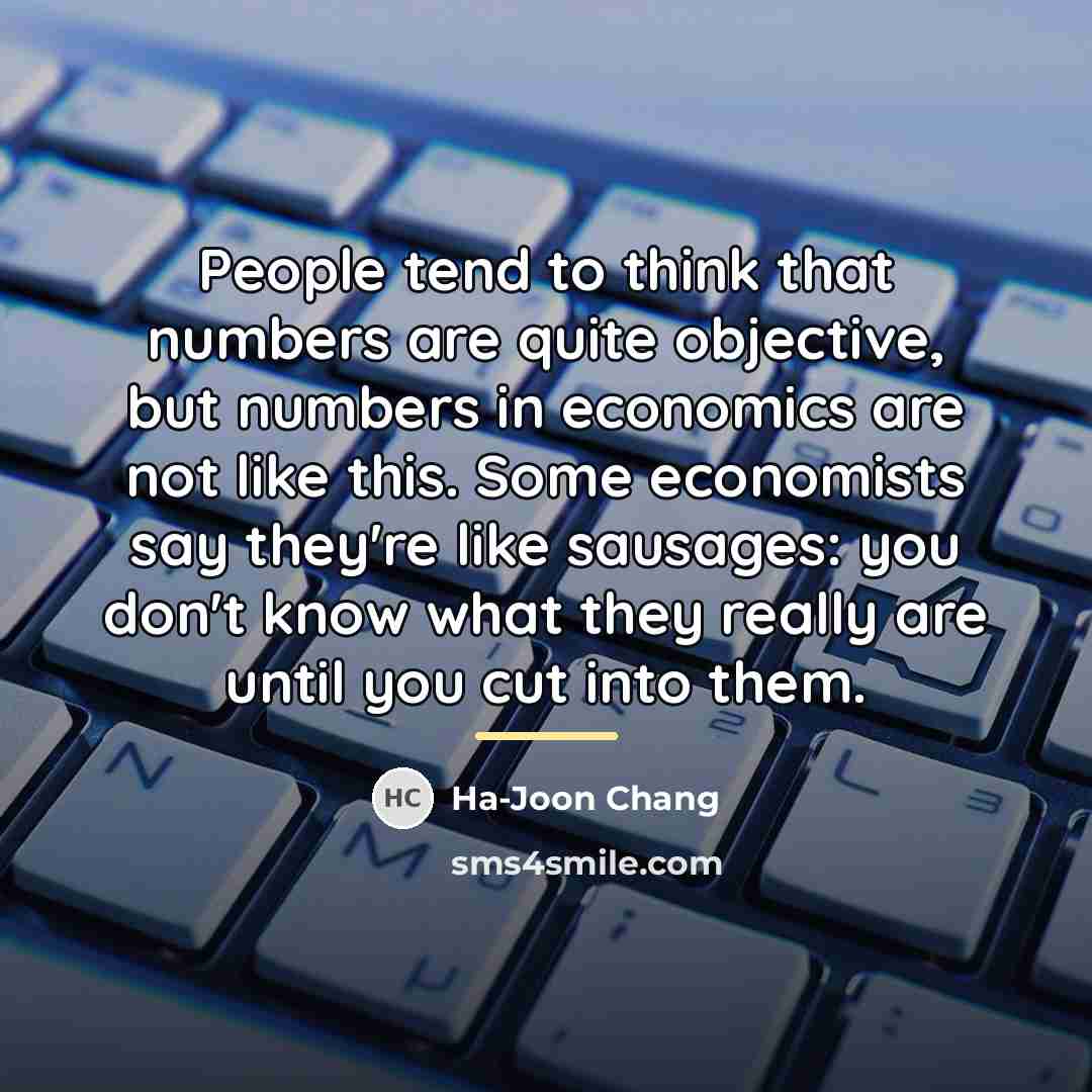 “People tend to think that numbers are quite objective, but…” quote by Ha-Joon Chang