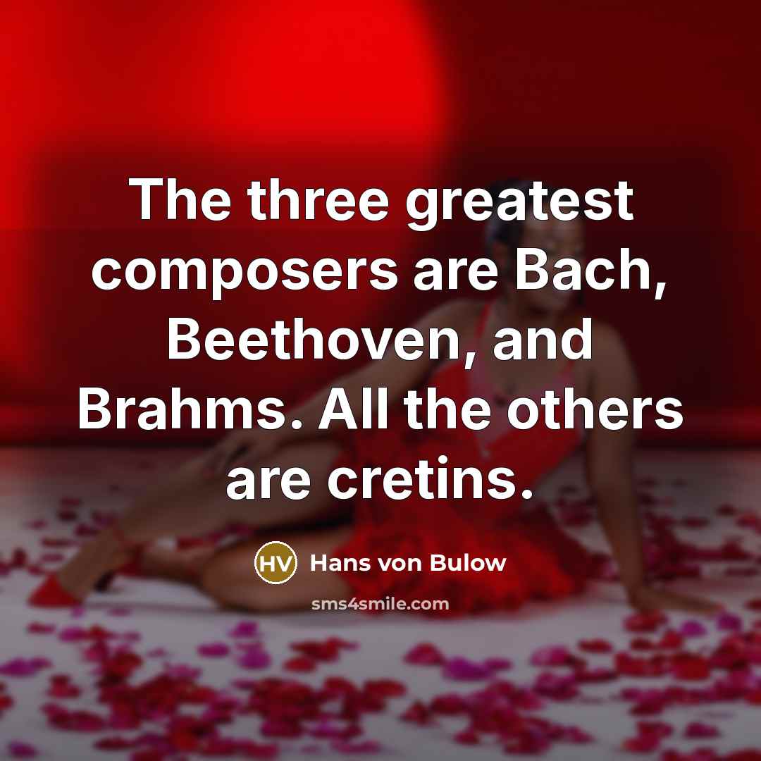 “The three greatest composers are Bach, Beethoven, and Brahms. All…” quote by Hans von Bulow