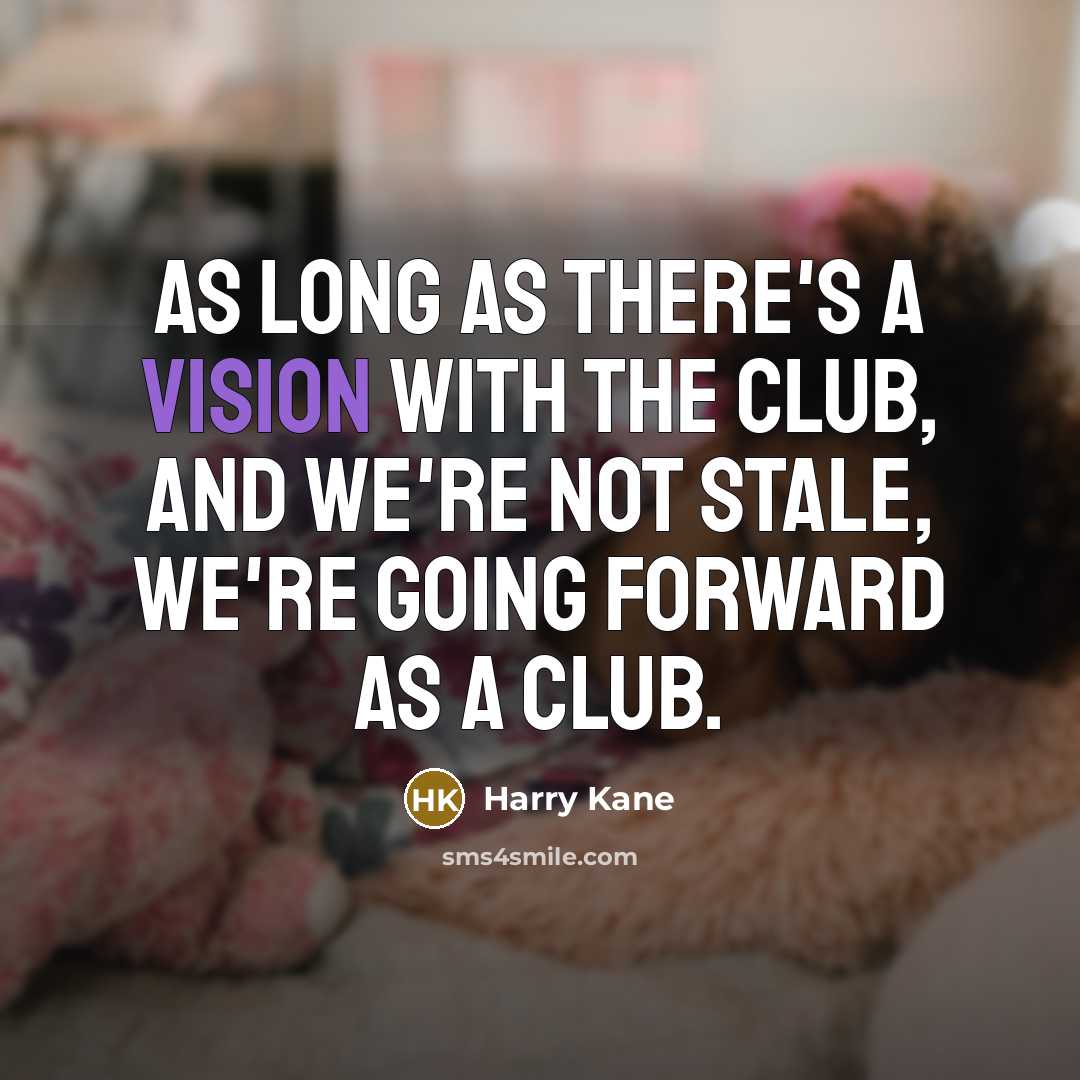 “As long as there's a vision with the club, and…” quote by Harry Kane