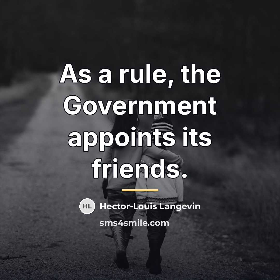 “As a rule, the Government appoints its friends.…” quote by Hector-Louis Langevin