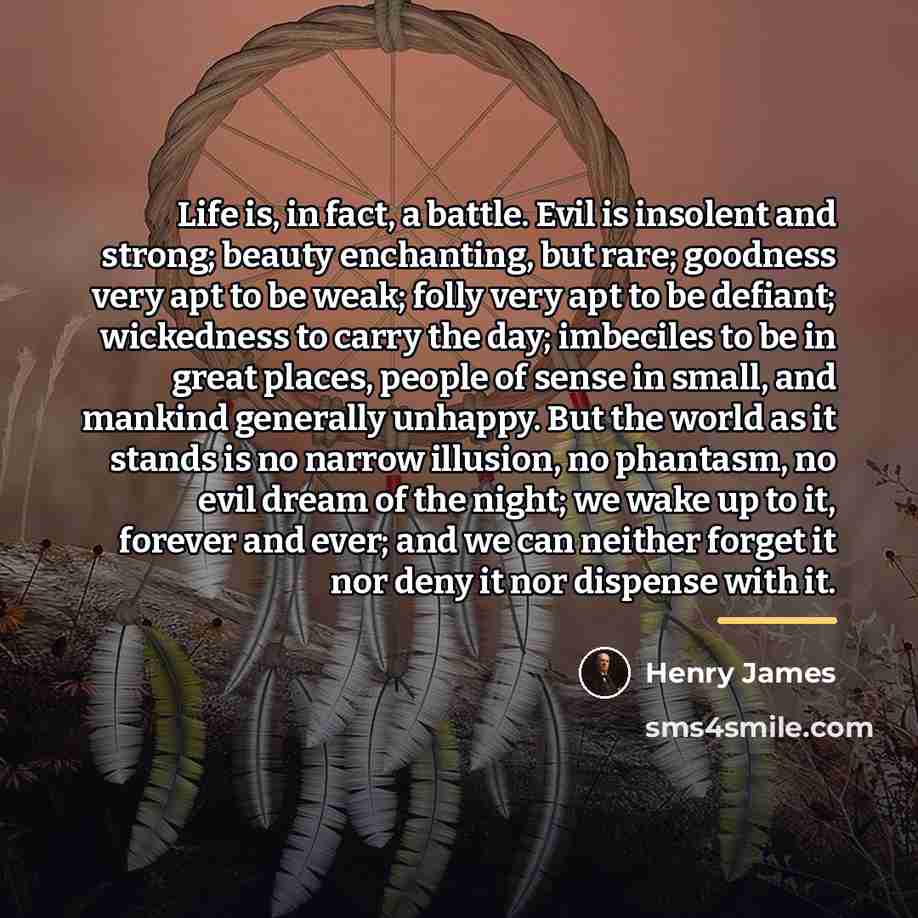 “Life is, in fact, a battle. Evil is insolent and…” quote by Henry James