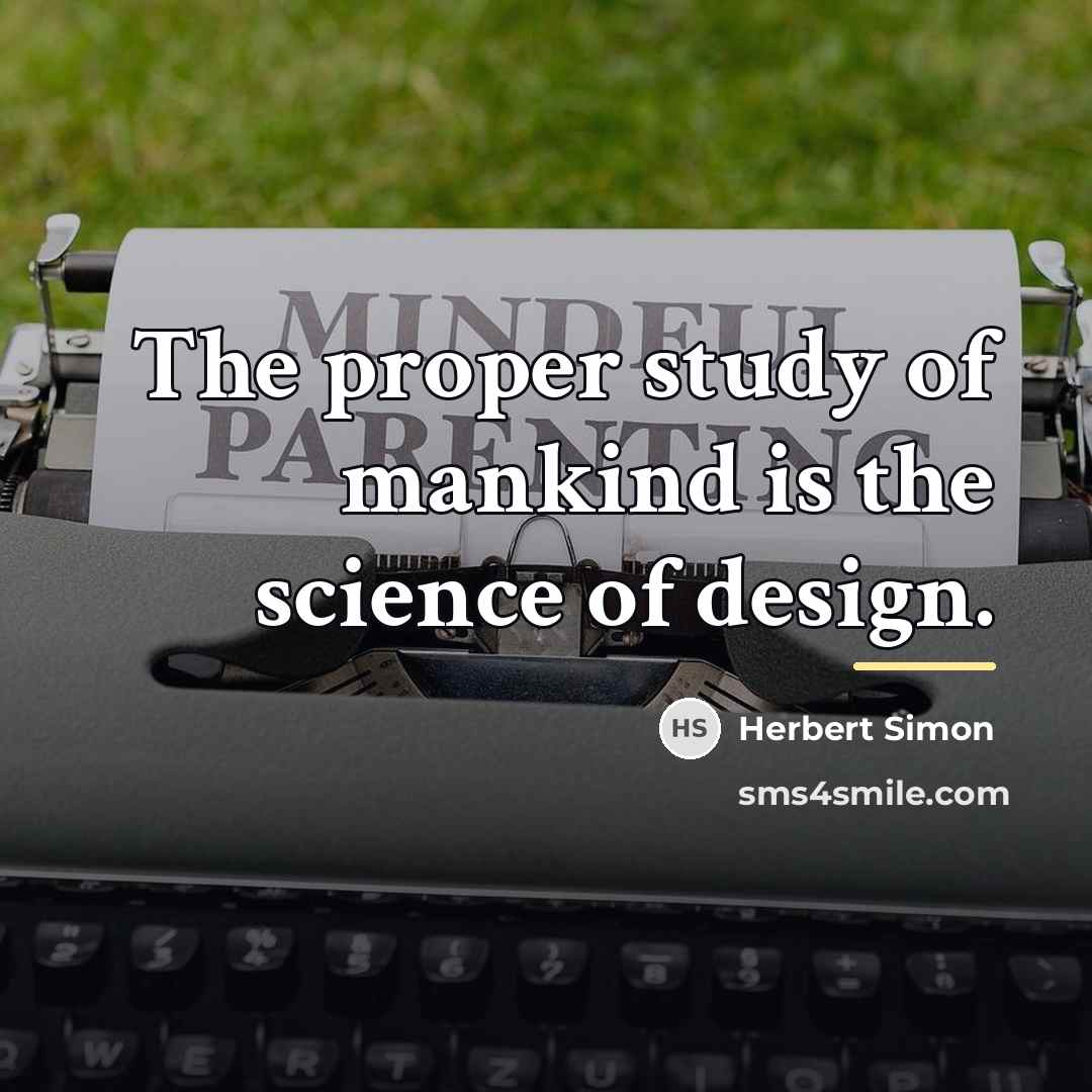 “The proper study of mankind is the science of design.…” quote by Herbert Simon