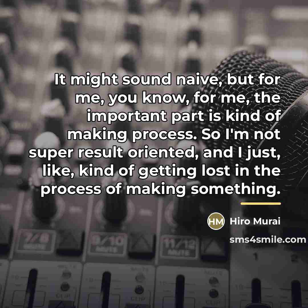“It might sound naive, but for me, you know, for…” quote by Hiro Murai