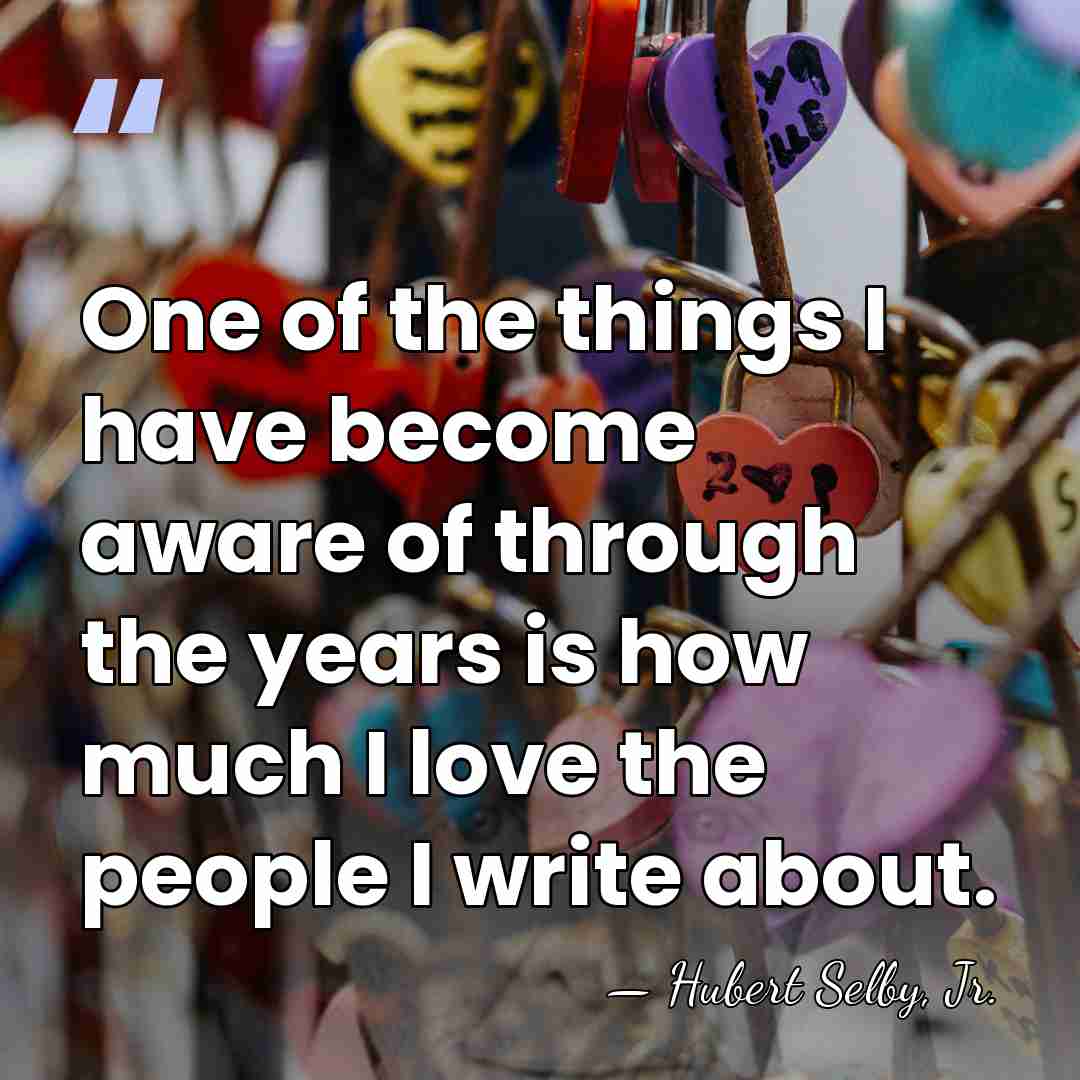 One of the things I have become aware of through the years&hellip; - Hubert Selby, Jr.