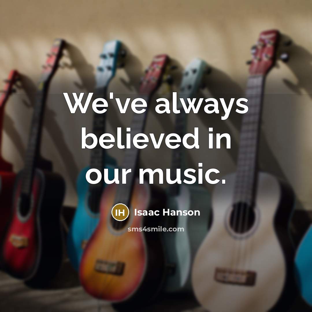 “We've always believed in our music.…” quote by Isaac Hanson