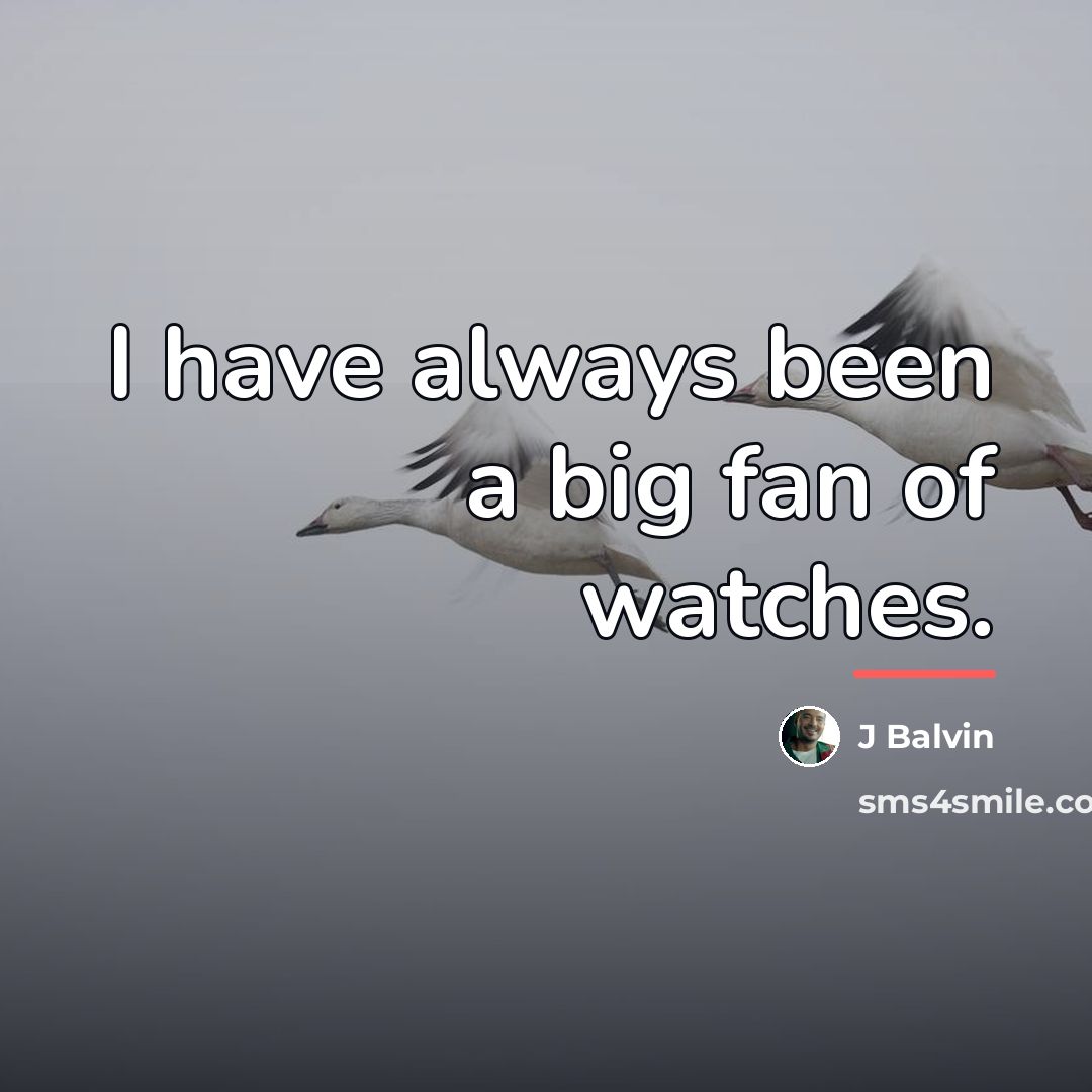 “I have always been a big fan of watches.…” quote by J Balvin