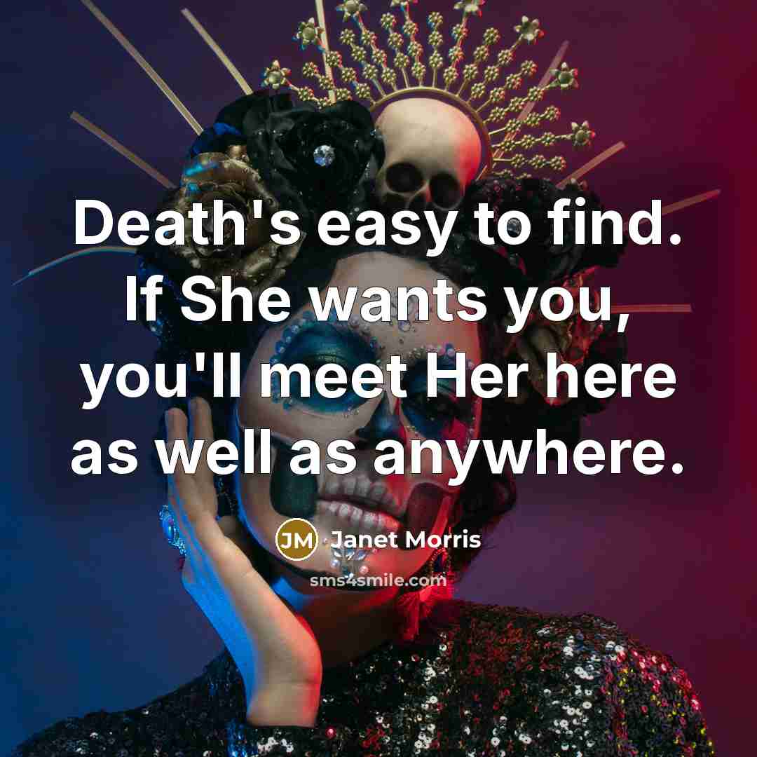 “Death's easy to find. If She wants you, you'll meet…” quote by Janet Morris