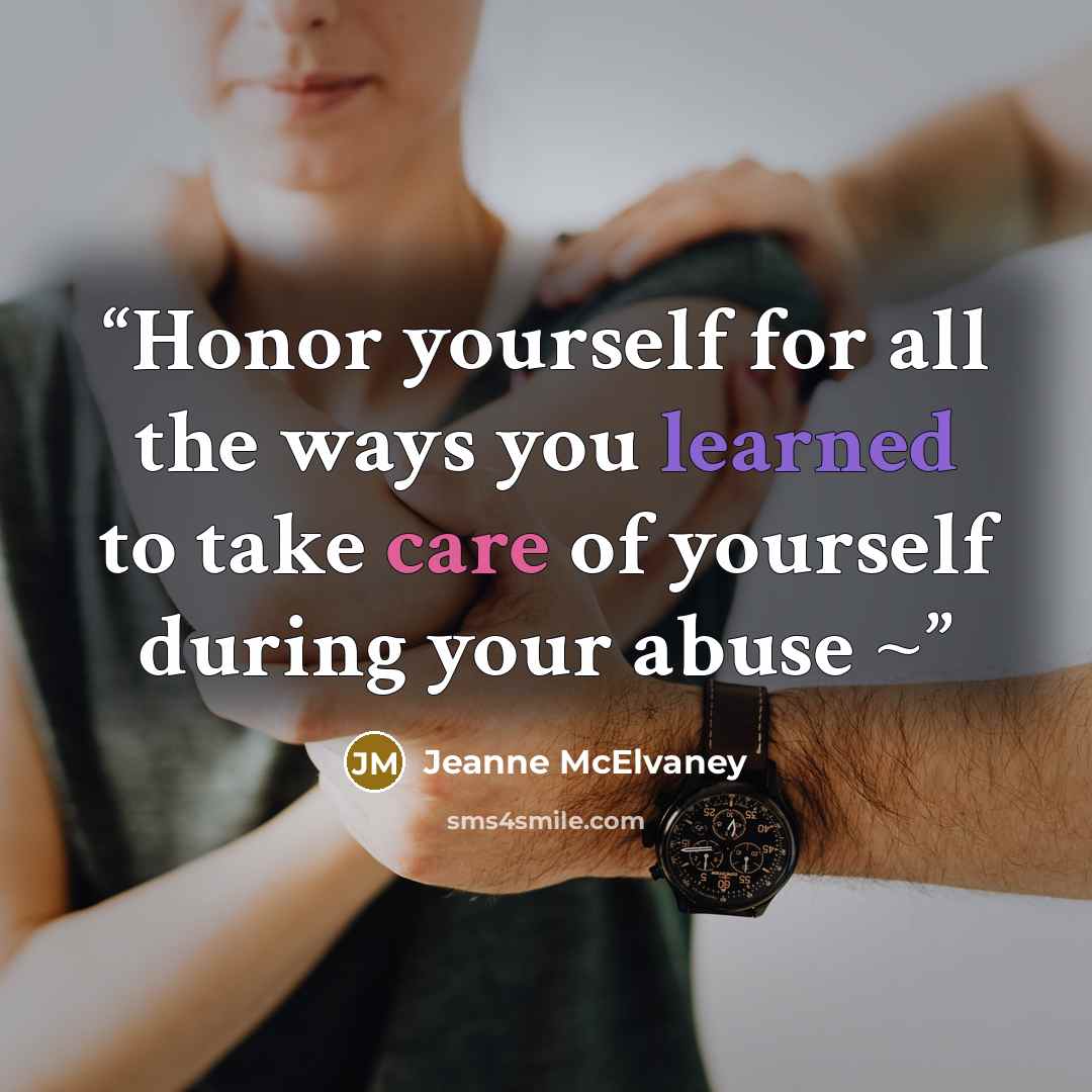 “Honor yourself for all the ways you learned to take care of yourself during your abuse ~” quote by Jeanne McElvaney