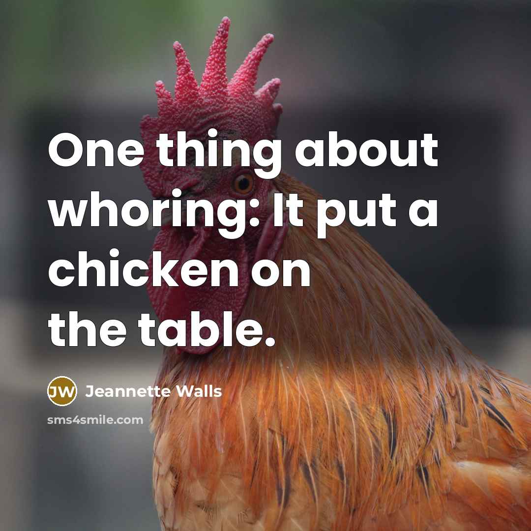 “One thing about whoring: It put a chicken on the table.” quote by Jeannette Walls
