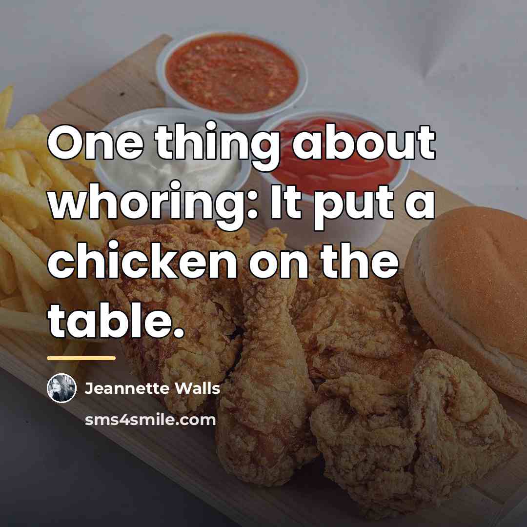 “One thing about whoring: It put a chicken on the…” quote by Jeannette Walls