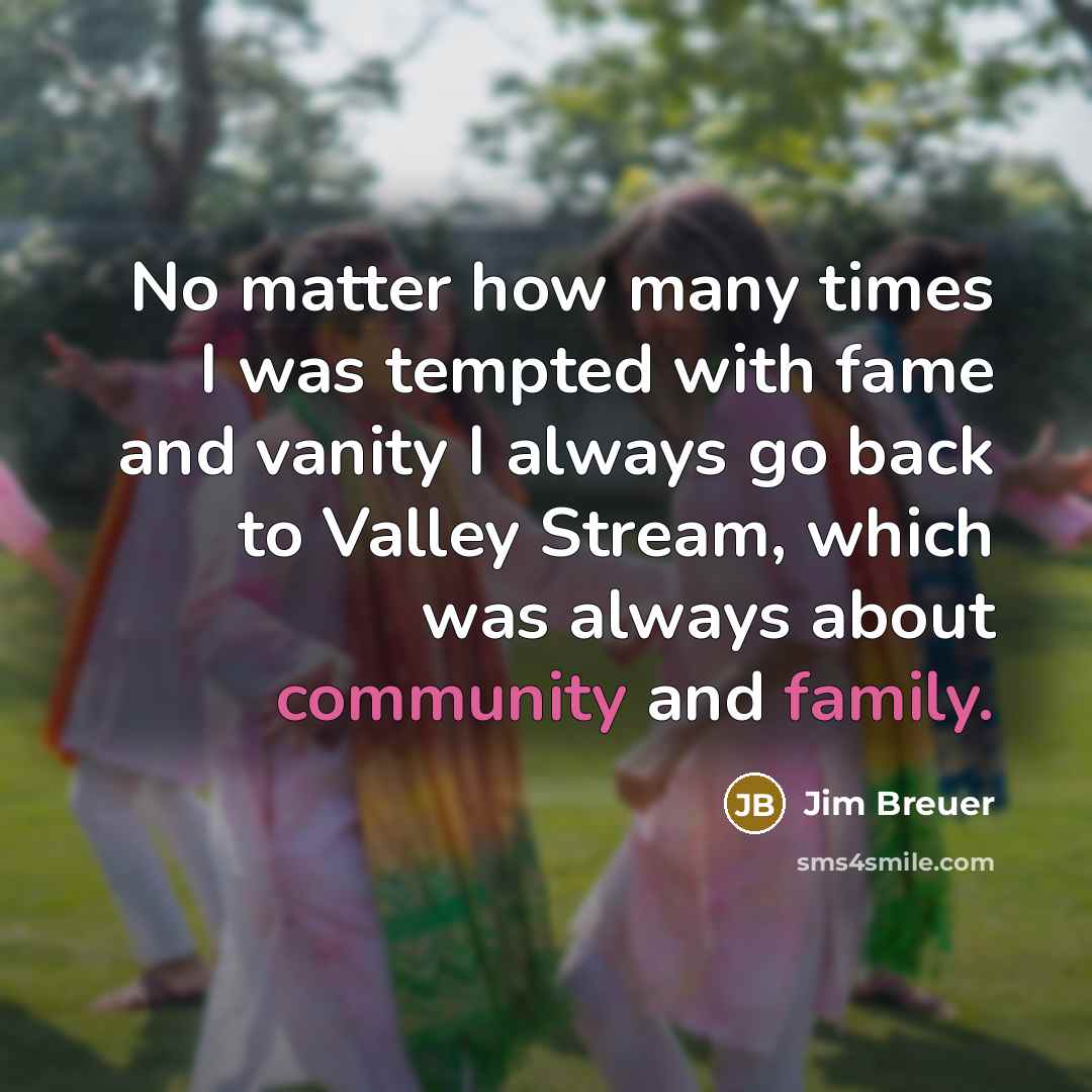 “No matter how many times I was tempted with fame…” quote by Jim Breuer