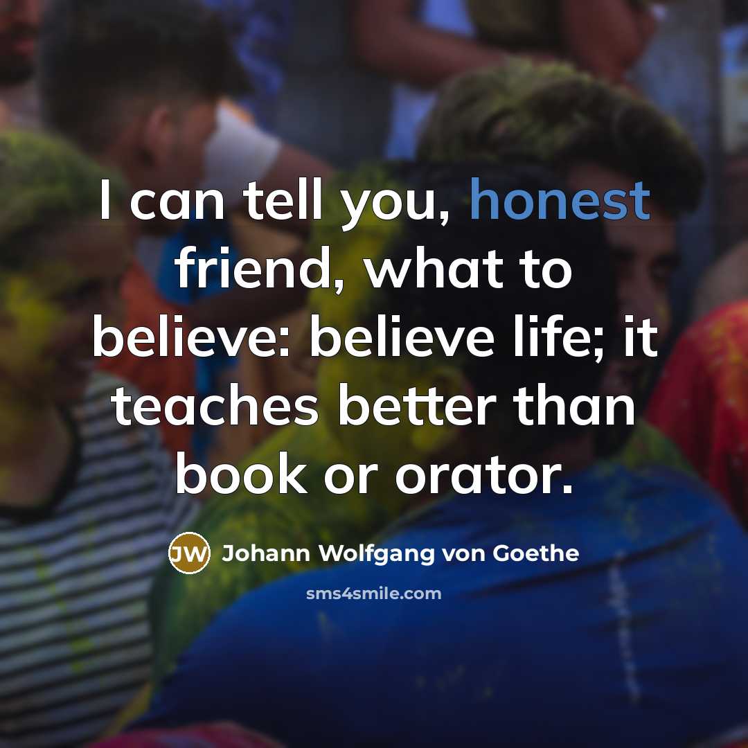 “I can tell you, honest friend, what to believe: believe…” quote by Johann Wolfgang Von Goethe