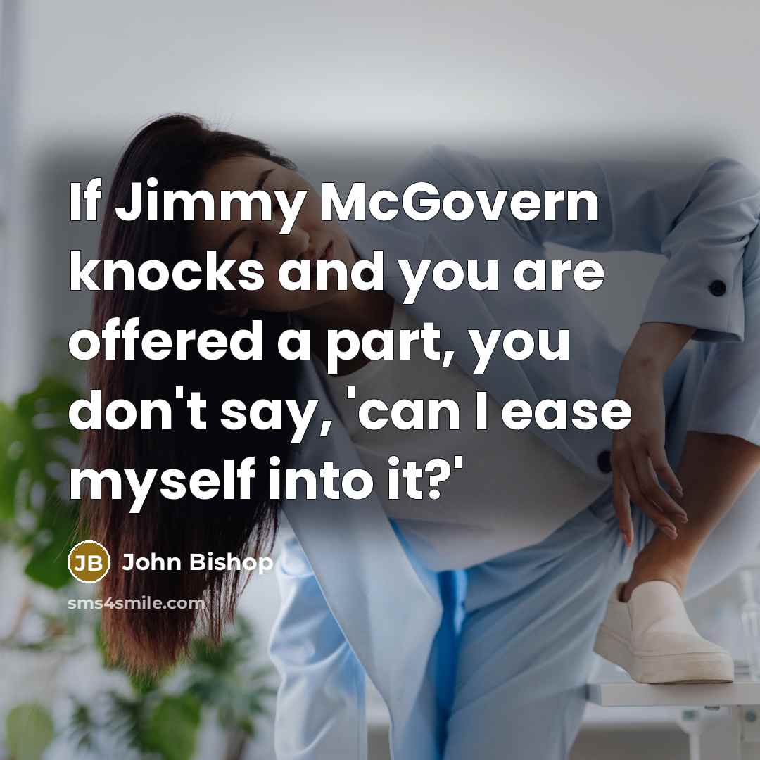 “If Jimmy McGovern knocks and you are offered a part,…” quote by John Bishop