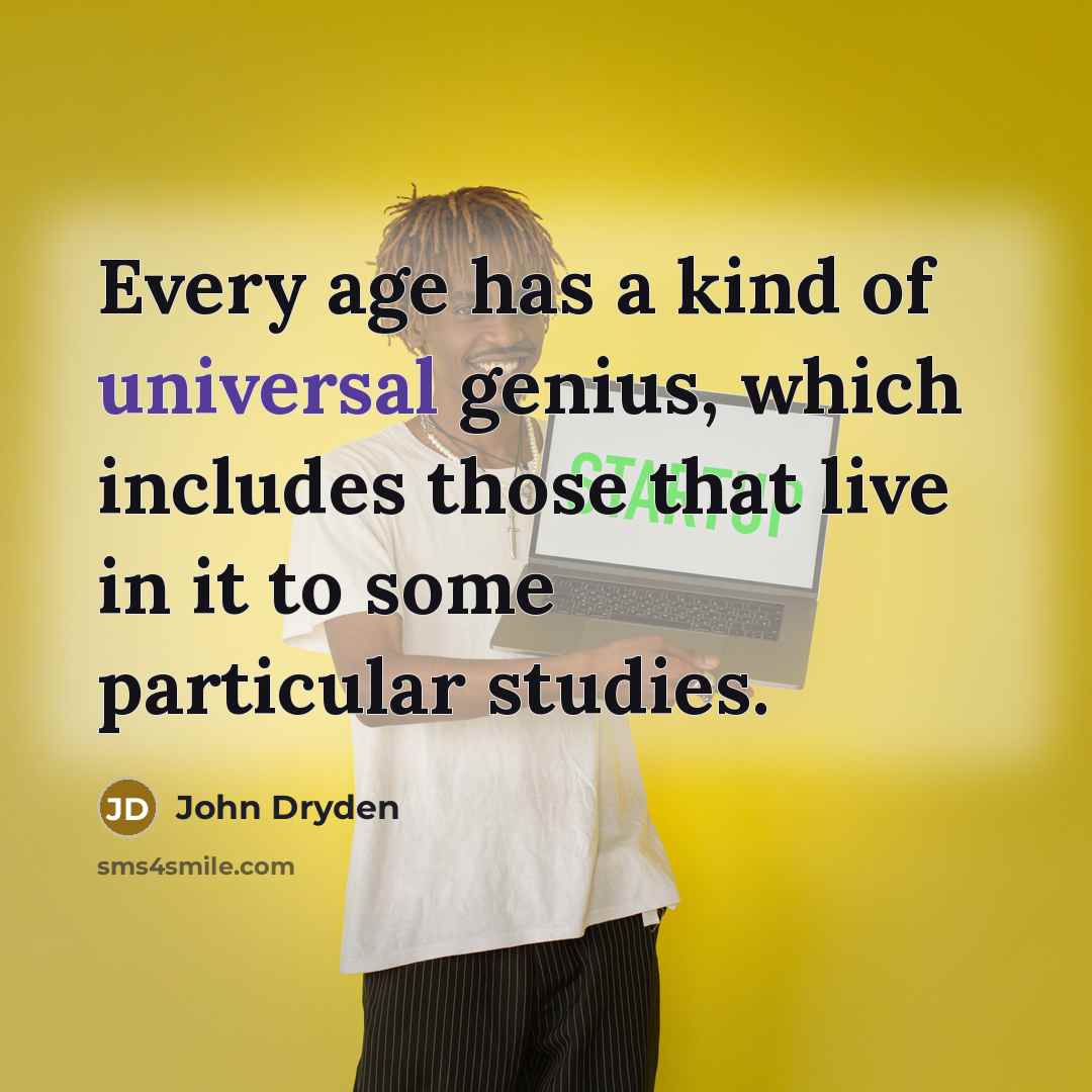 “Every age has a kind of universal genius, which includes…” quote by John Dryden