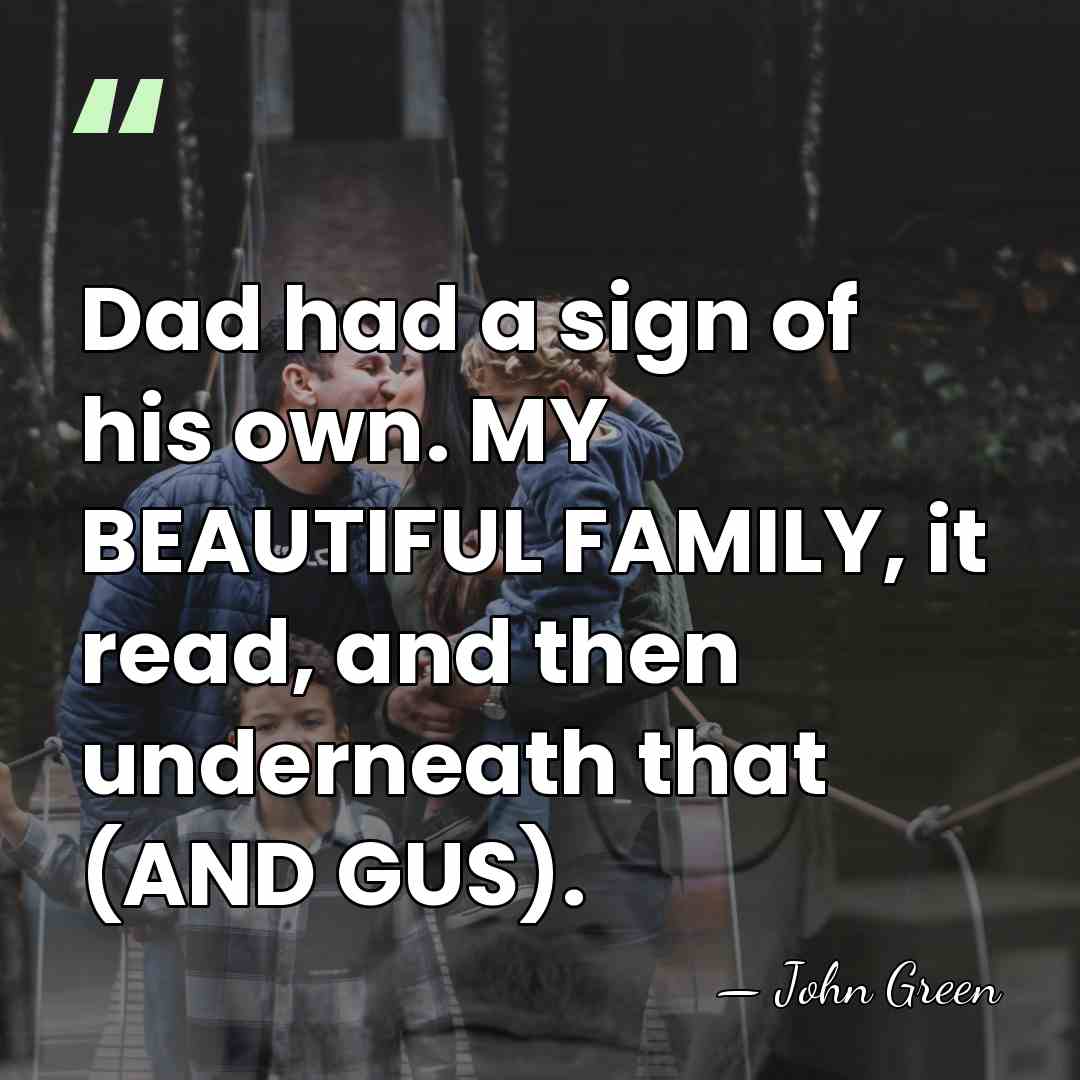 Dad had a sign of his own. MY BEAUTIFUL FAMILY, it read,&hellip; - John Green