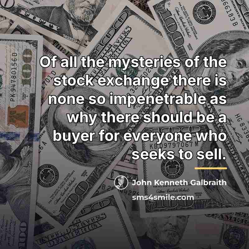 “Of all the mysteries of the stock exchange there is…” quote by John Kenneth Galbraith