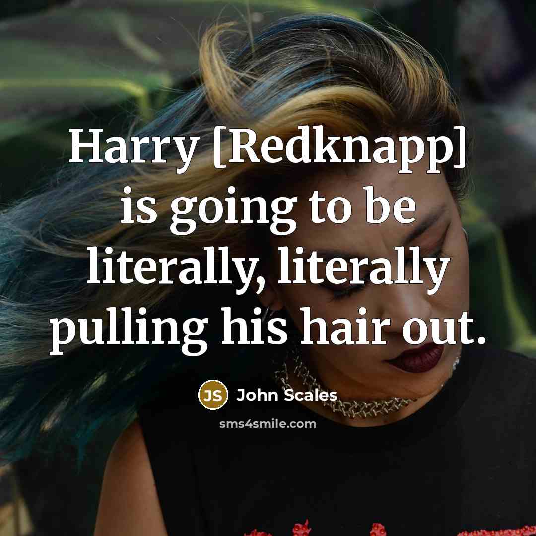 “Harry [Redknapp] is going to be literally, literally pulling his…” quote by John Scales