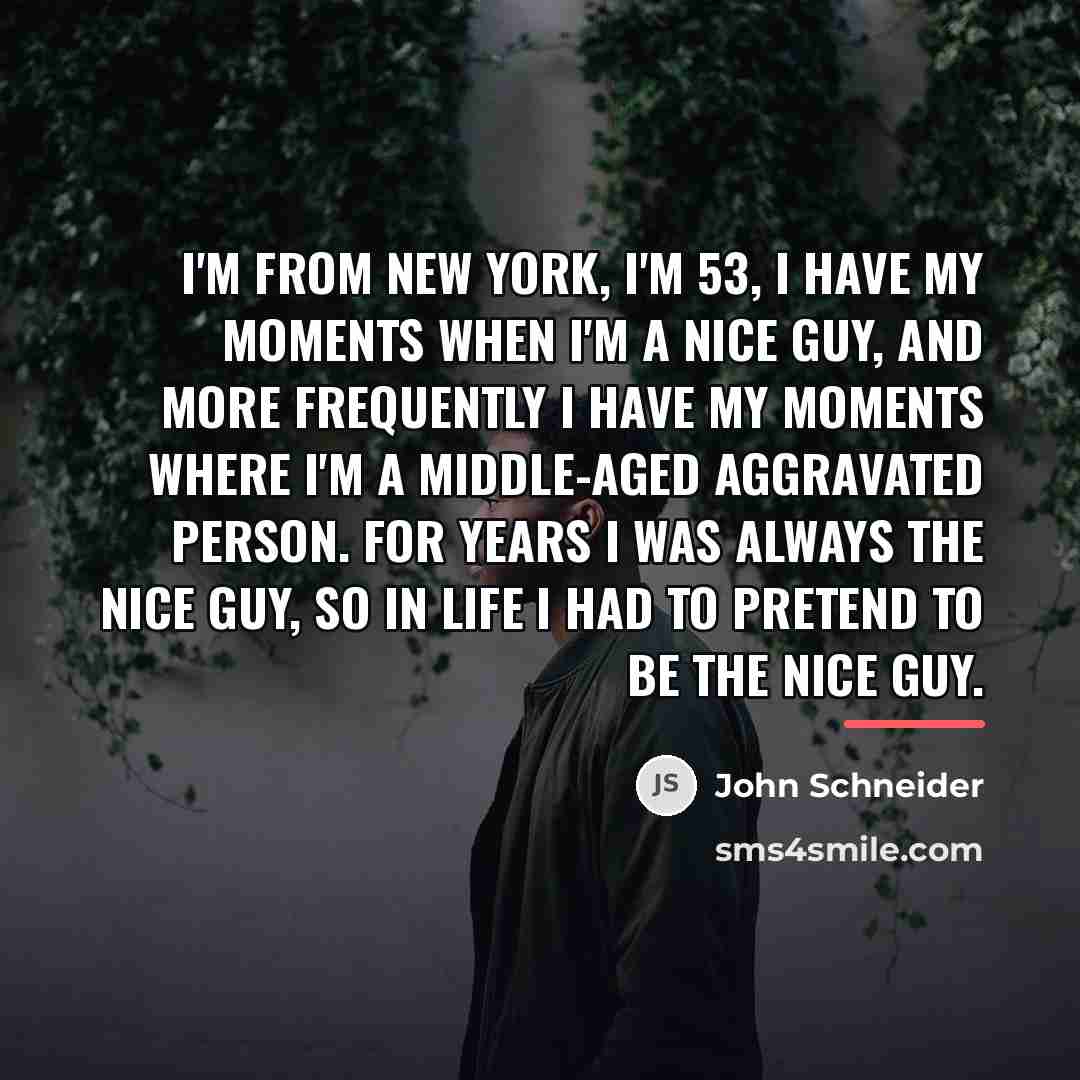 “I'm from New York, I'm 53, I have my moments…” quote by John Schneider