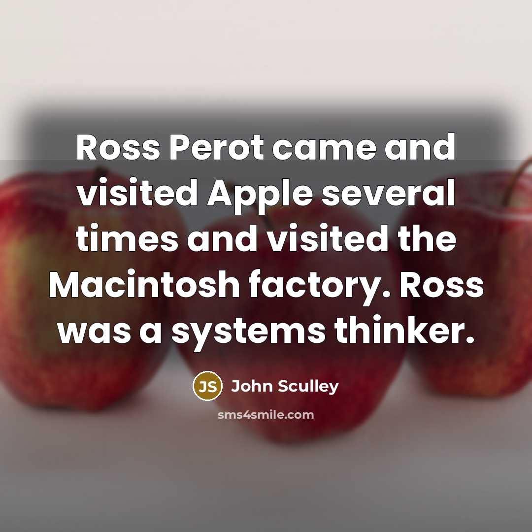 “Ross Perot came and visited Apple several times and visited…” quote by John Sculley