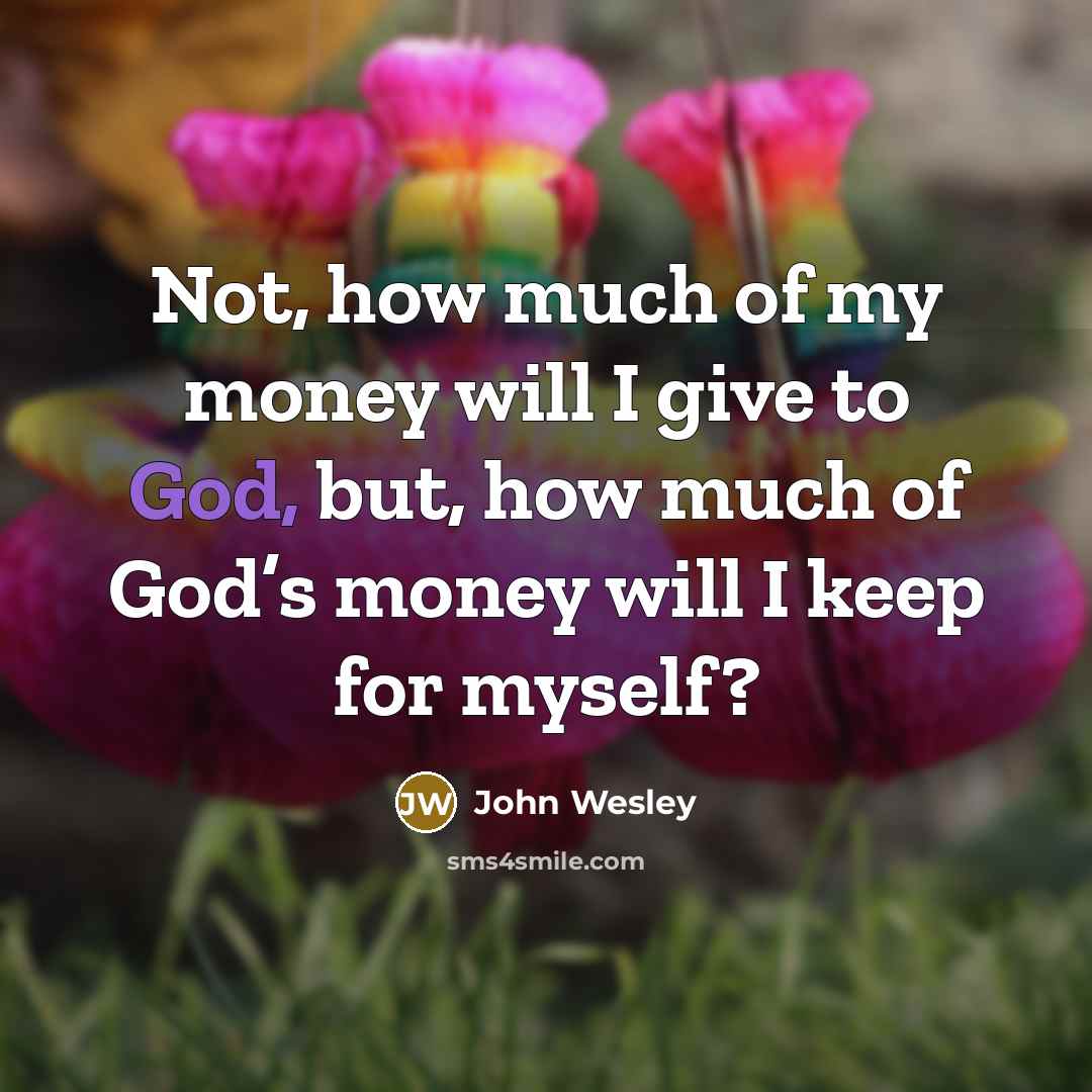 “Not, how much of my money will I give to…” quote by John Wesley