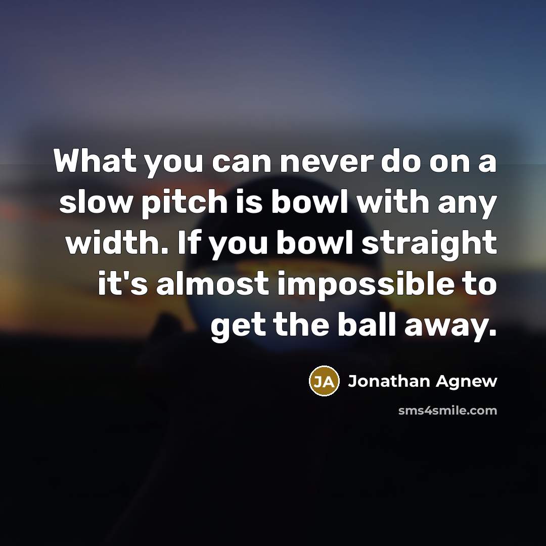 “What you can never do on a slow pitch is…” quote by Jonathan Agnew
